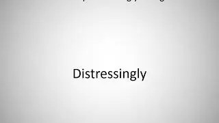 How to say Distressingly in English?