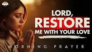 Lord, When Sin Breaks Me, Restore Me With Your Love | Morning Prayer