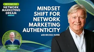 Michael Oliver: Mindset Shift For Network Marketing Authenticity