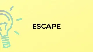 What is the meaning of the word ESCAPE?