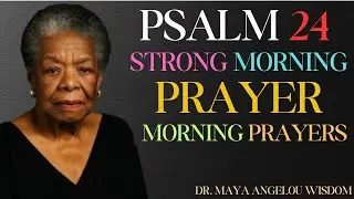 Morning Prayer &mdash; Strong Morning Prayer with Psalm 24 || Dr. Maya Angelou