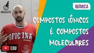 Compostos Iônicos e Compostos Moleculares