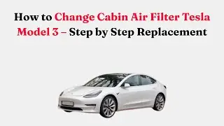 Как заменить салонный воздушный фильтр на Tesla Model 3 2026 года &mdash; пошаговая инструкция.