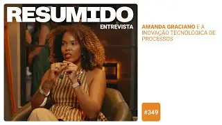 #349: RESUMIDO Entrevista - Amanda Graciano e e a #inovação tecnológica de processos