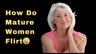 How Do Mature Women Flirt😜