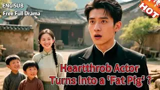 【ENG SUB】🥰 21-Year-Old Heartthrob Actor Turns Into a' Fat Pig' in the Past&mdash;But Finds True Love!💖FULL