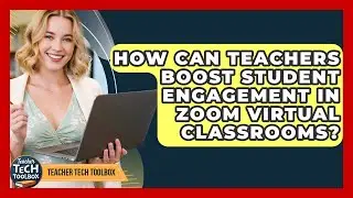 How Can Teachers Boost Student Engagement In Zoom Virtual Classrooms? - Teacher Tech Toolbox