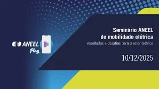 Seminário ANEEL de Mobilidade Elétrica - Dia 1, manhã (10/12/2025)