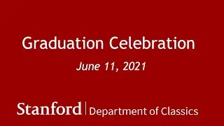 Stanford University Classics Virtual Graduation Celebration 2021