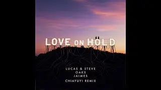 Lucas & Steve, Oaks, Jaimes - Love On Hold (Chiayuyi Remix) (Extended Mix)