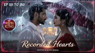 Recorded Hearts: A Cinematic Fantasy Romance of Love, Pain and Destiny Episode 101 To 130