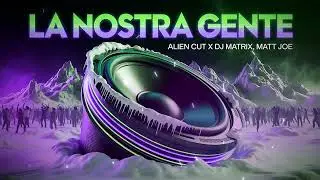 Alien Cut, Dj Matrix, Matt Joe - LA NOSTRA GENTE
