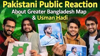 Greater Bangladesh? Pakistani Public Reacts Usman Hadi & Map Controversy