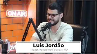 Luis Jordão | Moda Masculina Podcast #10