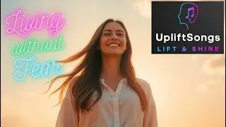 UpliftSongs | LIVING WITHOUT FEAR (2) | An empowering, power ballad, designed to inspire for change.