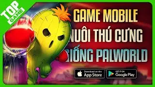 Top Game Mobile Nu&ocirc;i Th&uacute; Ảo Miễn Ph&iacute; Giống POK&Eacute;MON, PALWORLD 2024