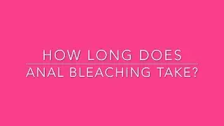 How Long Does Anal Bleaching Take? -Dr. Thomas Balshi