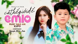 CẢ THẾ GIỚI ĐỂ EM LO - CS NH&Iacute; KUPO ft RUBY BẢO AN