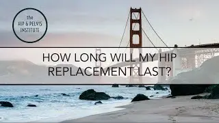 How Long Will My Hip Replacement Last?