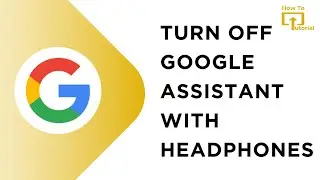 How to Turn Off Google Assistant With Headphones