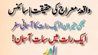 Kya Meraj Ek Hi Raat Mein Mumkin Thi? | Waqia-e-Meraj Aur Science Ka Hairat Anghez Raaz