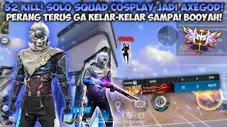52 KILL! SOLO VS SQUAD COSPLAY JADI AXEGOD! PERANG TERUS SAMPAI BOOYAH! 