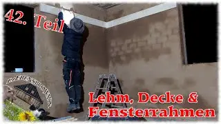 Lehmfinale Decken und Fenstervorbereitungen - #42 Projekt Fachwerkhaus -