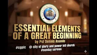 Essential Elements Of A Great Beginning By Pst Dennis Asande @CityofGloryandPowerIntlChurch