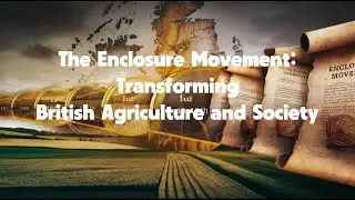 The Enclosure Movement: Transforming British Agriculture and Society