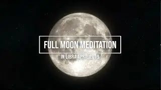 MEDITATION: FULL MOON in LIBRA APRIL 2019 (2nd LIBRA MOON)