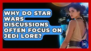 Why Do Star Wars Discussions Often Focus on Jedi Lore? - Guided By The Force