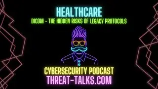 DICOM: The hidden risks of legacy protocols - Threat Talks Cybersecurity Podcast