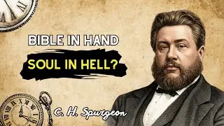 To Hell with a Bible in Your Hand: Spurgeon&rsquo;s Terrifying Warning to the Religious