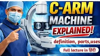 C arm machine  definition, parts procedure and it's uses.full lecture in hindi.