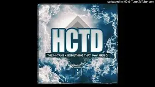 The Hi-Yahs X Something That - HCTD Ft. Ben G. (Original Mix)