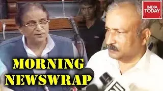 Morning Newswrap : Unnao Rape Survivor Critical | Azam Khan Asked To Apologise For Sexist Shocker