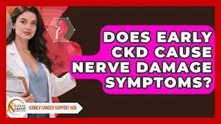 Does Early CKD Cause Nerve Damage Symptoms? - Kidney Cancer Support Hub