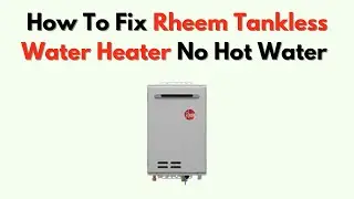 Как устранить проблему с проточным водонагревателем Rheem: нет горячей воды &mdash; устранение неполадо...