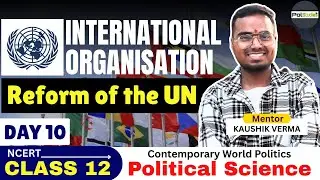 Reforms of the UN - International Organisation | Class 12 Political Science | By Kaushik Verma