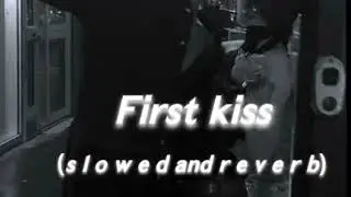 first kiss slowed and reverb