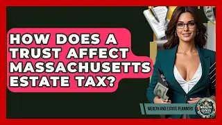How Does A Trust Affect Massachusetts Estate Tax? - Wealth and Estate Planners