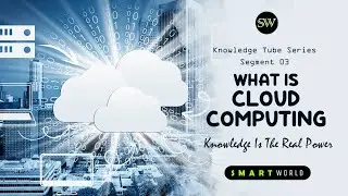 What Is Cloud Computing ? | Knowledge Tube Series Segment 03 | Smart World