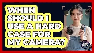 When Should I Use a Hard Case for My Camera?