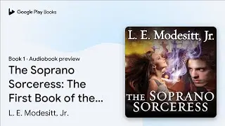 The Soprano Sorceress: The First Book of the&hellip; by L. E. Modesitt, Jr. &middot; Audiobook preview