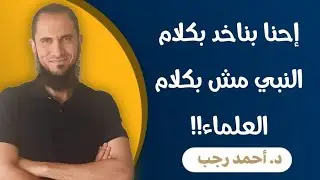 إحنا بناخد بكلام النبي مش بكلام العلماء..!! | د.أحمد رجب