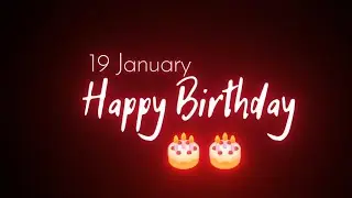 19 January Birthday Status | Black Screen Birthday Status | Happy Birthday Black Screen Video Neon