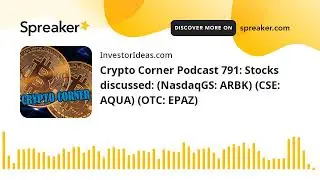 Crypto Corner Podcast 791: Stocks discussed: (NasdaqGS: ARBK) (CSE: AQUA) (OTC: EPAZ)