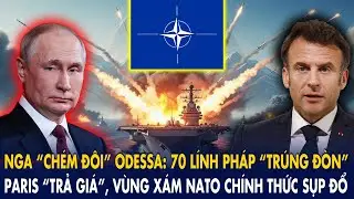 Nga “chém đôi” Odessa: 70 lính Pháp “trúng đòn”, Paris “trả giá”, vùng xám NATO chính thức sụp đổ!