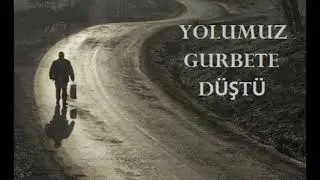 YOLUMUZ GURBETE DÜŞTÜ