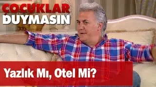 Yazlık mı, otel mi? - Çocuklar Duymasın